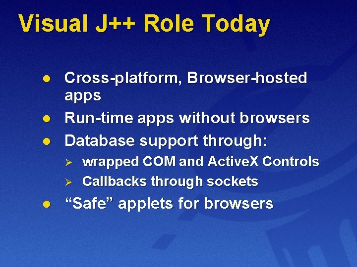 Visual J++ Role Today l l l Cross-platform, Browser-hosted apps Run-time apps without browsers
