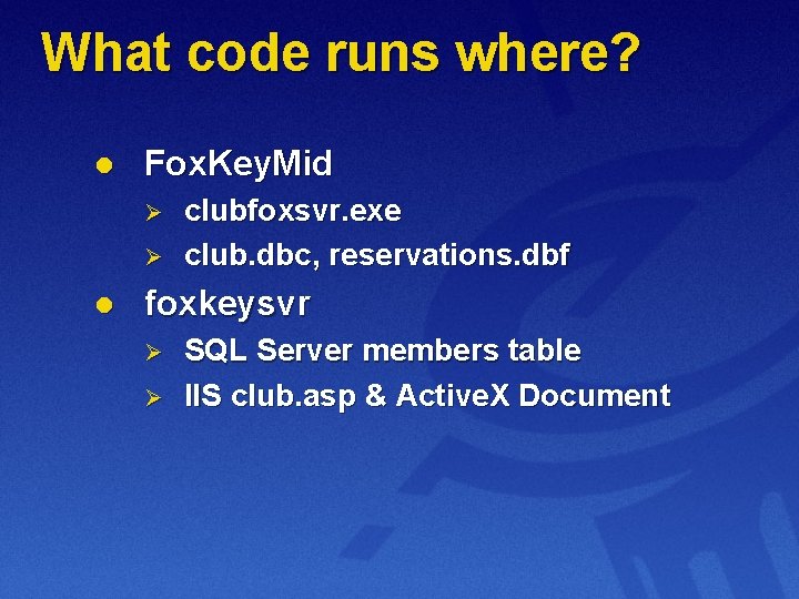 What code runs where? l Fox. Key. Mid Ø Ø l clubfoxsvr. exe club.