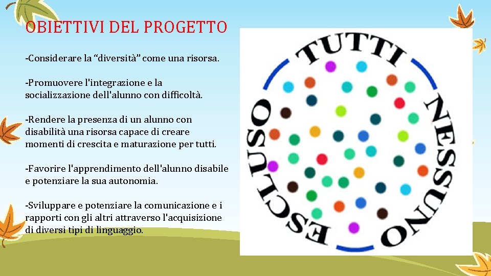 OBIETTIVI DEL PROGETTO -Considerare la “diversità” come una risorsa. -Promuovere l'integrazione e la socializzazione