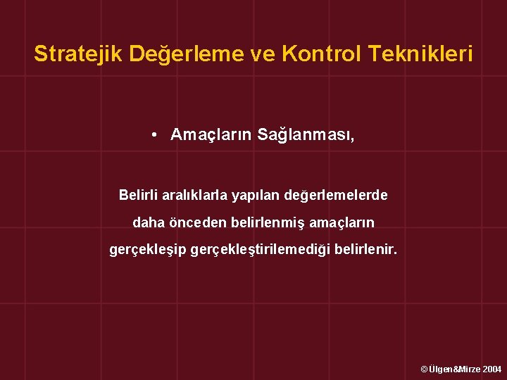 Stratejik Değerleme ve Kontrol Teknikleri • Amaçların Sağlanması, Belirli aralıklarla yapılan değerlemelerde daha önceden