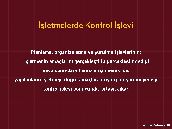 İşletmelerde Kontrol İşlevi Planlama, organize etme ve yürütme işlevlerinin; işletmenin amaçlarını gerçekleştirip gerçekleştirmediği veya