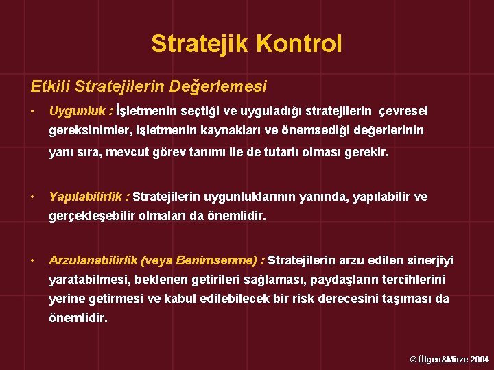 Stratejik Kontrol Etkili Stratejilerin Değerlemesi • Uygunluk : İşletmenin seçtiği ve uyguladığı stratejilerin çevresel
