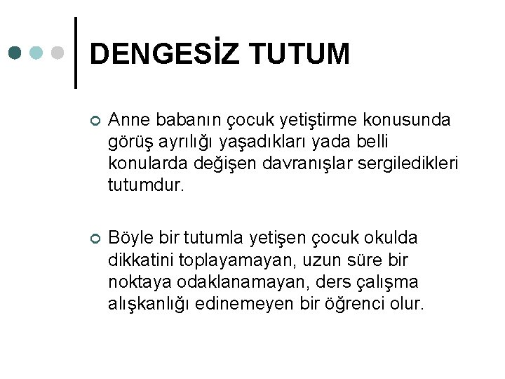 DENGESİZ TUTUM ¢ Anne babanın çocuk yetiştirme konusunda görüş ayrılığı yaşadıkları yada belli konularda