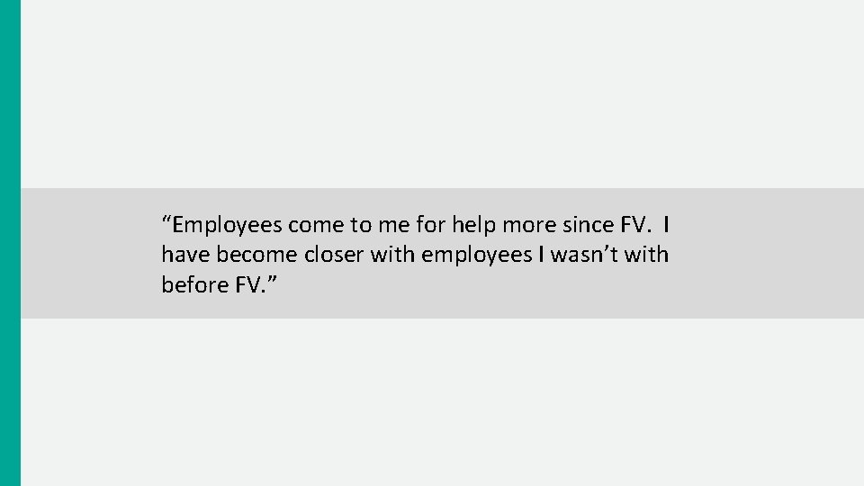 “Employees come to me for help more since FV. I have become closer with