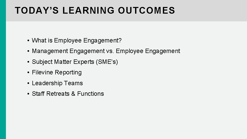 TODAY’S LEARNING OUTCOMES • What is Employee Engagement? • Management Engagement vs. Employee Engagement