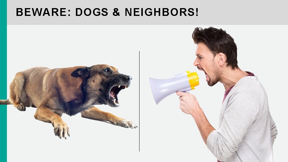 BEWARE: DOGS & NEIGHBORS! 