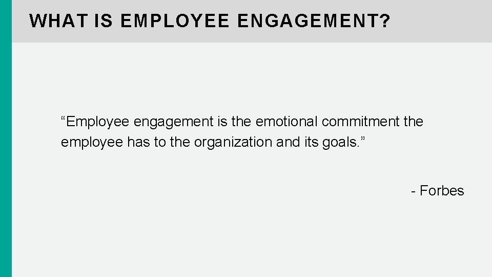 WHAT IS EMPLOYEE ENGAGEMENT? “Employee engagement is the emotional commitment the employee has to