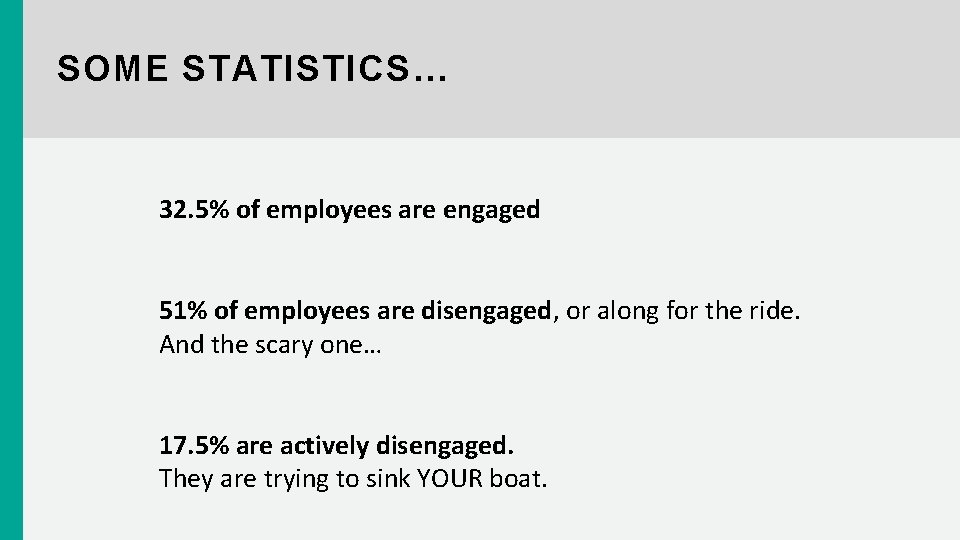 SOME STATISTICS… 32. 5% of employees are engaged 51% of employees are disengaged, or