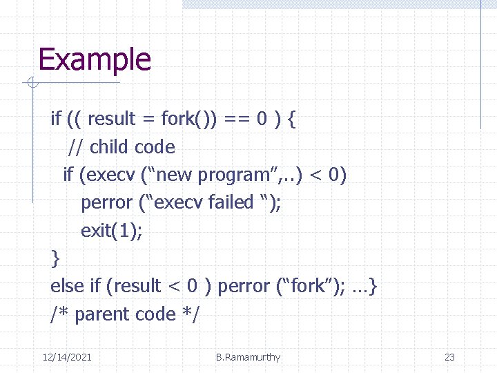Example if (( result = fork()) == 0 ) { // child code if