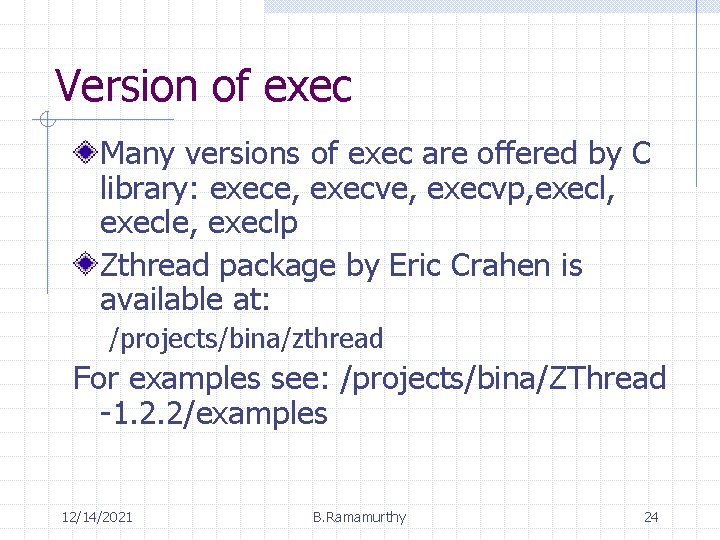 Version of exec Many versions of exec are offered by C library: exece, execvp,