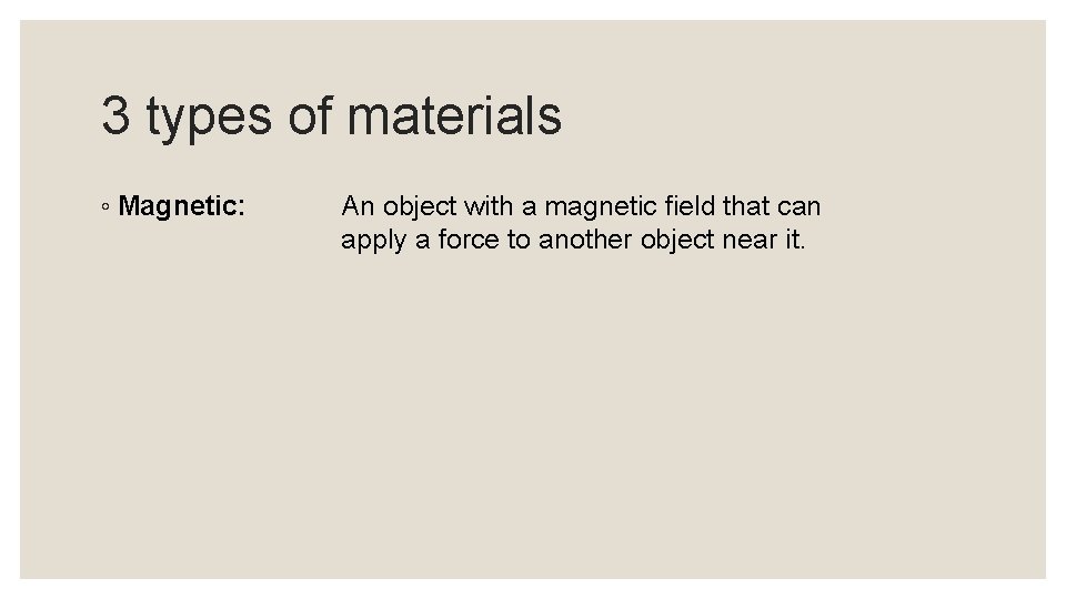 3 types of materials ◦ Magnetic: An object with a magnetic field that can
