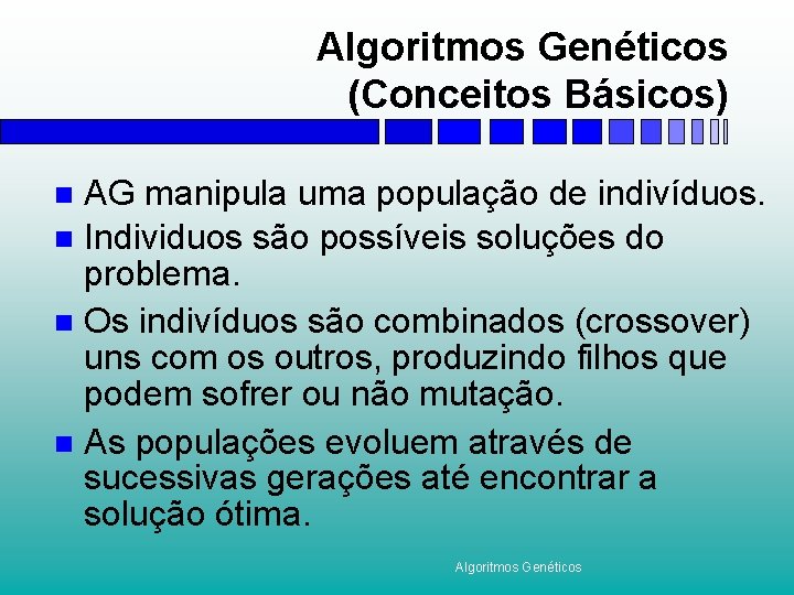 Algoritmos Genéticos (Conceitos Básicos) AG manipula uma população de indivíduos. n Individuos são possíveis