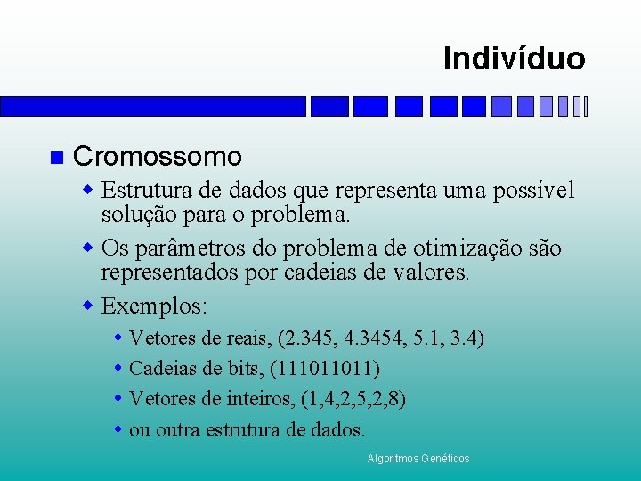 Indivíduo n Cromossomo w Estrutura de dados que representa uma possível solução para o