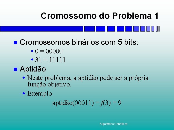 Cromossomo do Problema 1 n Cromossomos binários com 5 bits: 0 = 00000 31