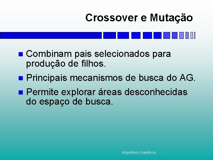 Crossover e Mutação n Combinam pais selecionados para produção de filhos. Principais mecanismos de