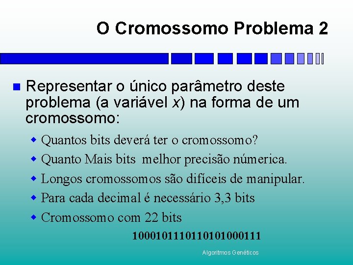 O Cromossomo Problema 2 n Representar o único parâmetro deste problema (a variável x)