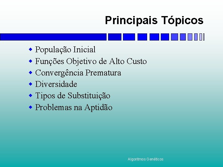 Principais Tópicos w População Inicial w Funções Objetivo de Alto Custo w Convergência Prematura