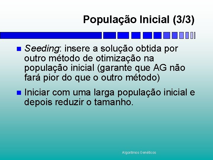 População Inicial (3/3) n Seeding: insere a solução obtida por outro método de otimização