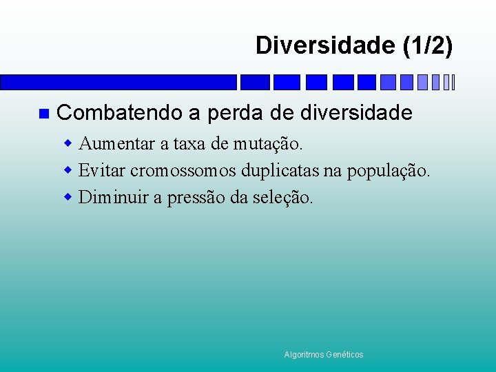 Diversidade (1/2) n Combatendo a perda de diversidade w Aumentar a taxa de mutação.