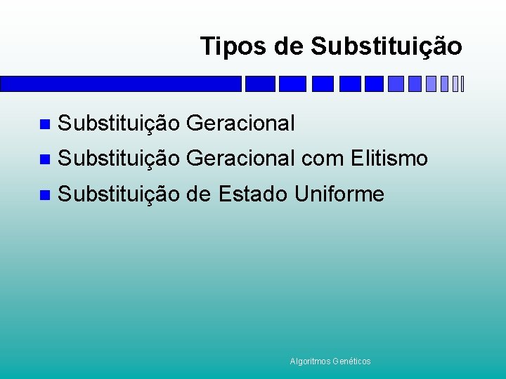 Tipos de Substituição n Substituição Geracional com Elitismo n Substituição de Estado Uniforme Algoritmos