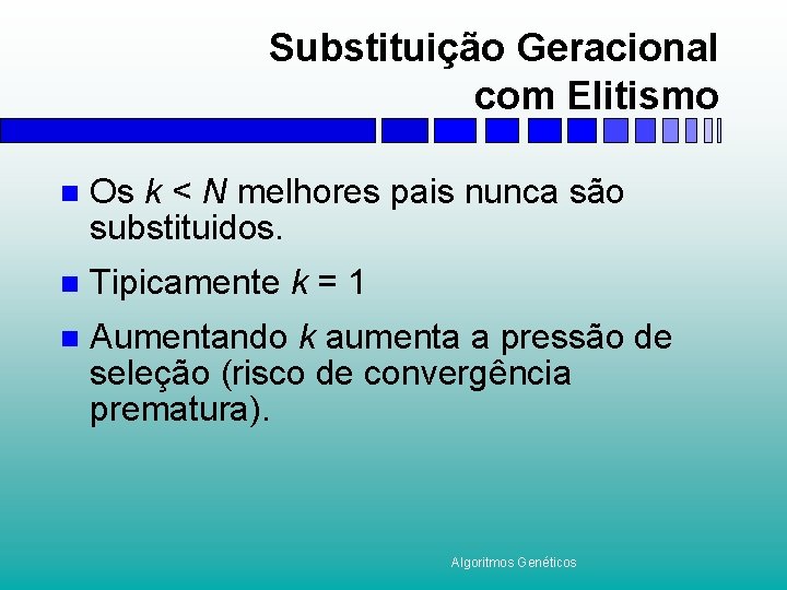 Substituição Geracional com Elitismo n Os k < N melhores pais nunca são substituidos.