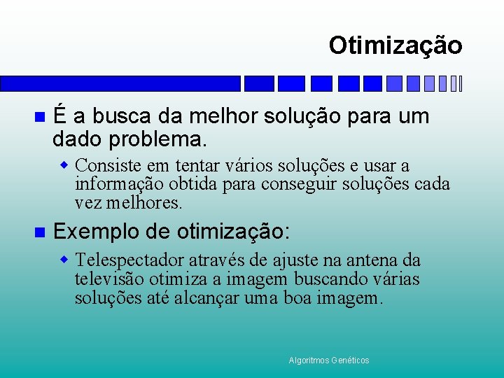 Otimização n É a busca da melhor solução para um dado problema. w Consiste