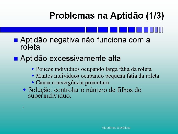 Problemas na Aptidão (1/3) Aptidão negativa não funciona com a roleta n Aptidão excessivamente