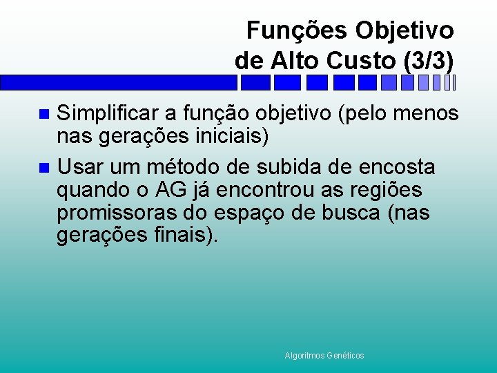 Funções Objetivo de Alto Custo (3/3) Simplificar a função objetivo (pelo menos nas gerações