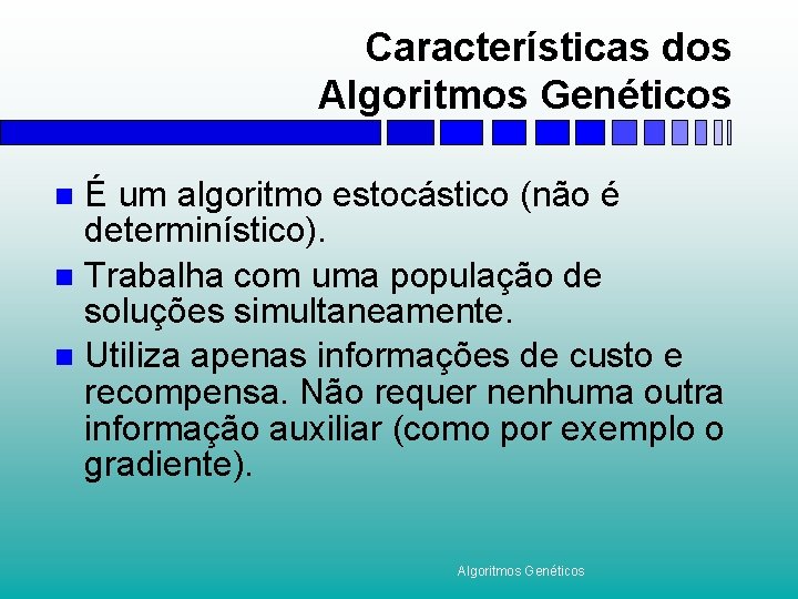 Características dos Algoritmos Genéticos É um algoritmo estocástico (não é determinístico). n Trabalha com