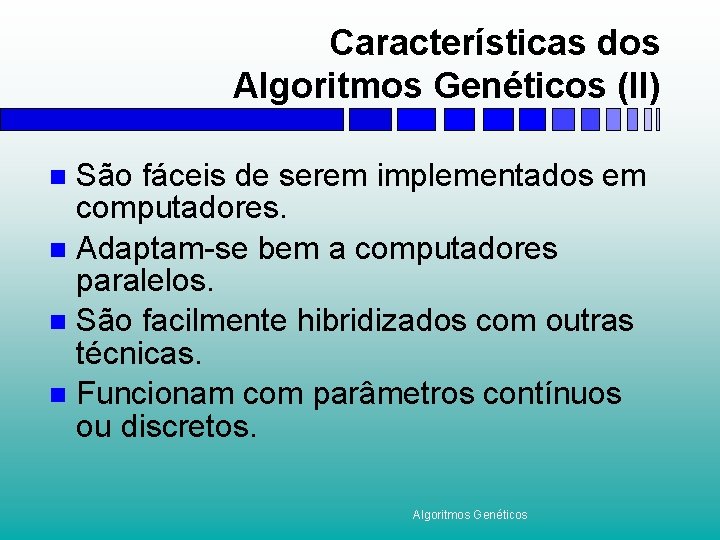 Características dos Algoritmos Genéticos (II) São fáceis de serem implementados em computadores. n Adaptam-se