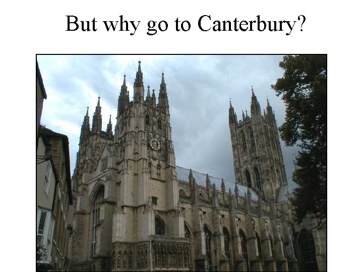 But why go to Canterbury? 