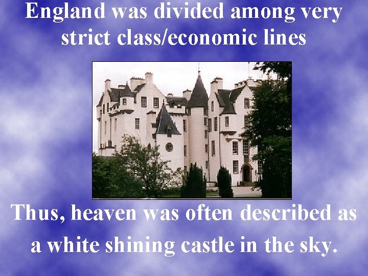 England was divided among very strict class/economic lines Thus, heaven was often described as