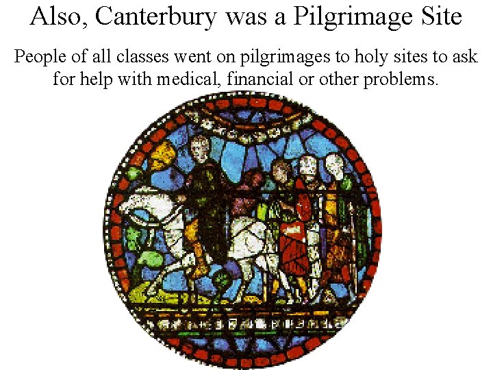 Also, Canterbury was a Pilgrimage Site People of all classes went on pilgrimages to