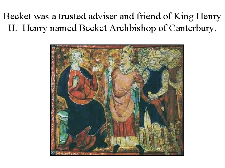 Becket was a trusted adviser and friend of King Henry II. Henry named Becket