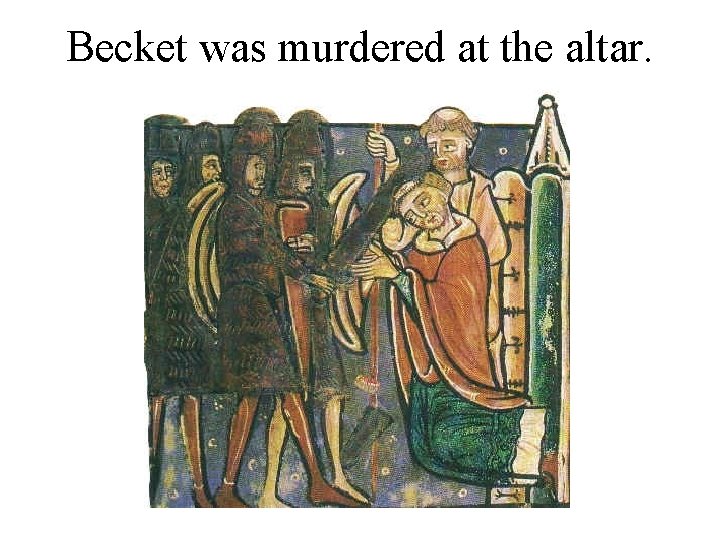 Becket was murdered at the altar. 