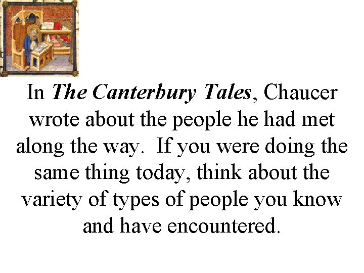 In The Canterbury Tales, Chaucer wrote about the people he had met along the