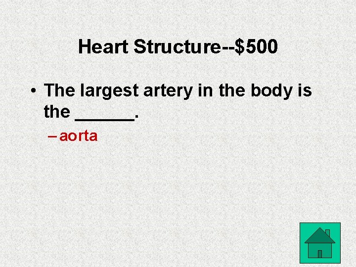 Heart Structure--$500 • The largest artery in the body is the ______. – aorta