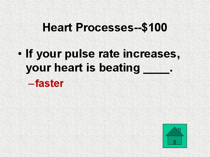 Heart Processes--$100 • If your pulse rate increases, your heart is beating ____. –