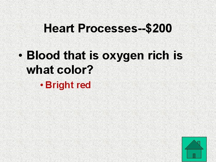 Heart Processes--$200 • Blood that is oxygen rich is what color? • Bright red