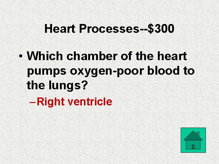 Heart Processes--$300 • Which chamber of the heart pumps oxygen-poor blood to the lungs?