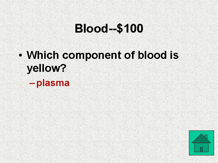 Blood--$100 • Which component of blood is yellow? – plasma 