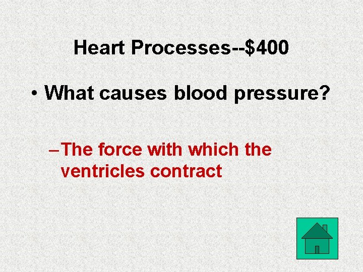 Heart Processes--$400 • What causes blood pressure? – The force with which the ventricles