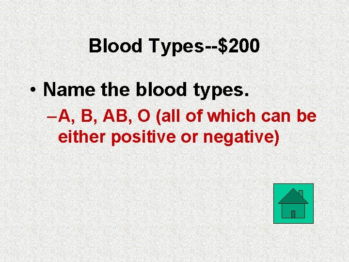 Blood Types--$200 • Name the blood types. – A, B, AB, O (all of