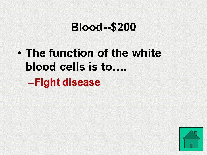 Blood--$200 • The function of the white blood cells is to…. – Fight disease