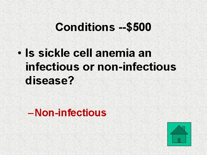 Conditions --$500 • Is sickle cell anemia an infectious or non-infectious disease? – Non-infectious