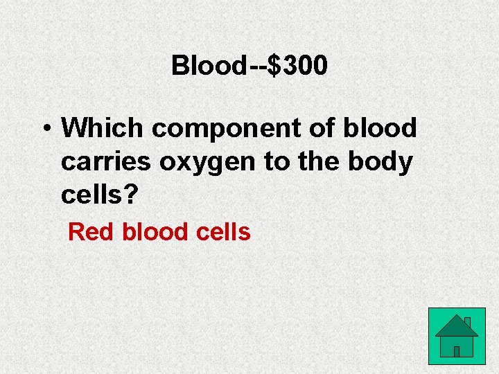 Blood--$300 • Which component of blood carries oxygen to the body cells? Red blood