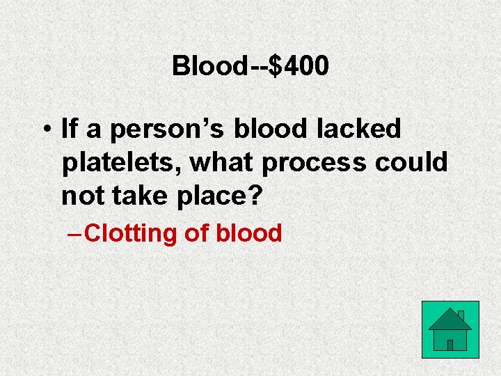 Blood--$400 • If a person’s blood lacked platelets, what process could not take place?