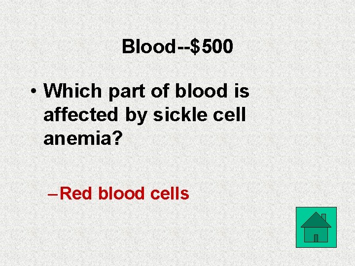 Blood--$500 • Which part of blood is affected by sickle cell anemia? – Red