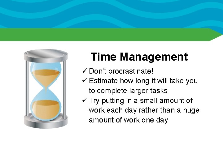 Time Management ü Don’t procrastinate! ü Estimate how long it will take you to