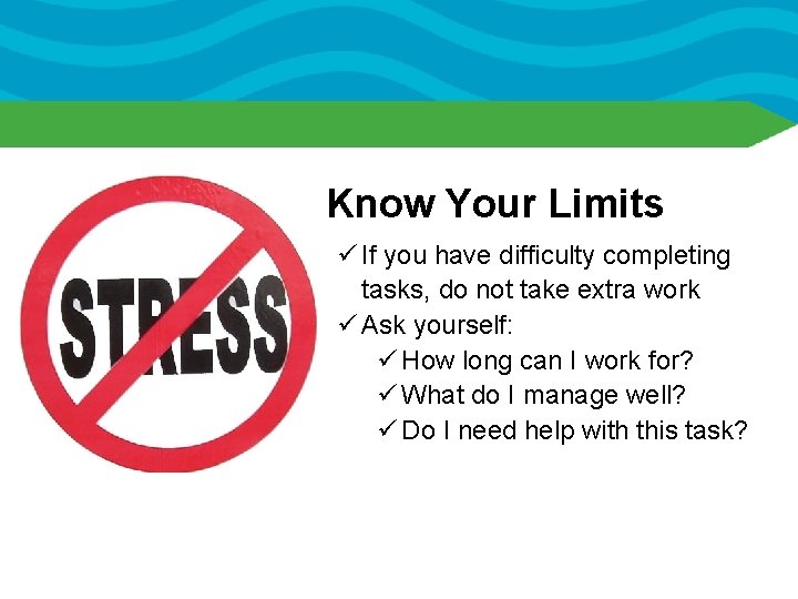Know Your Limits ü If you have difficulty completing tasks, do not take extra